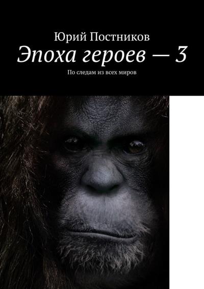 Книга Эпоха героев – 3. По следам из всех миров (Юрий Александрович Постников)